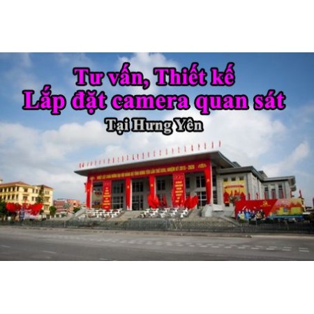 Tư vấn, thiết kế, lắp đặt camera quan sát tại hưng yên